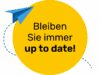 Gelber Kreis mit Text: Bleiben Sie immer up to date!